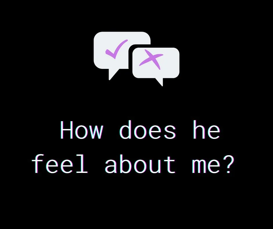 How does he feel about me?
