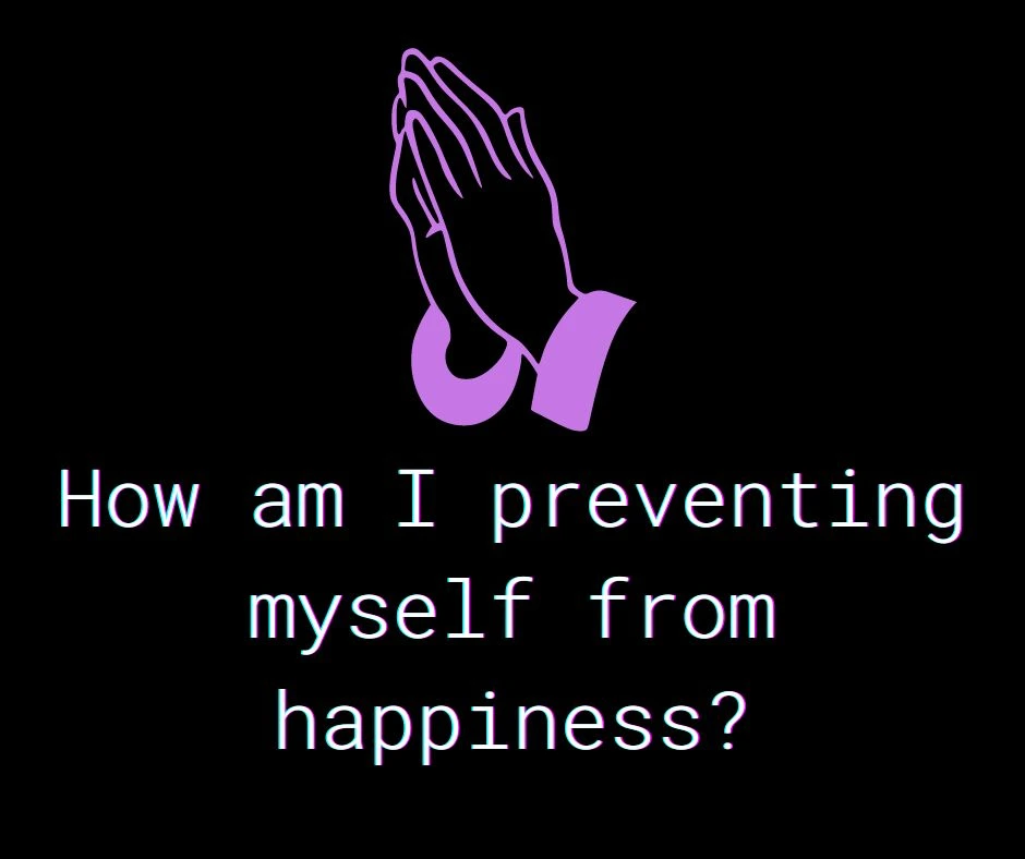 How am I preventing myself from happiness?