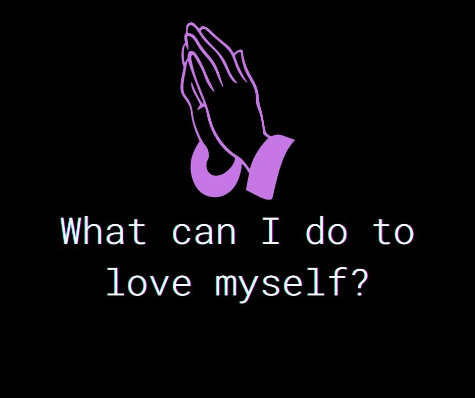 What can I do to love myself?
