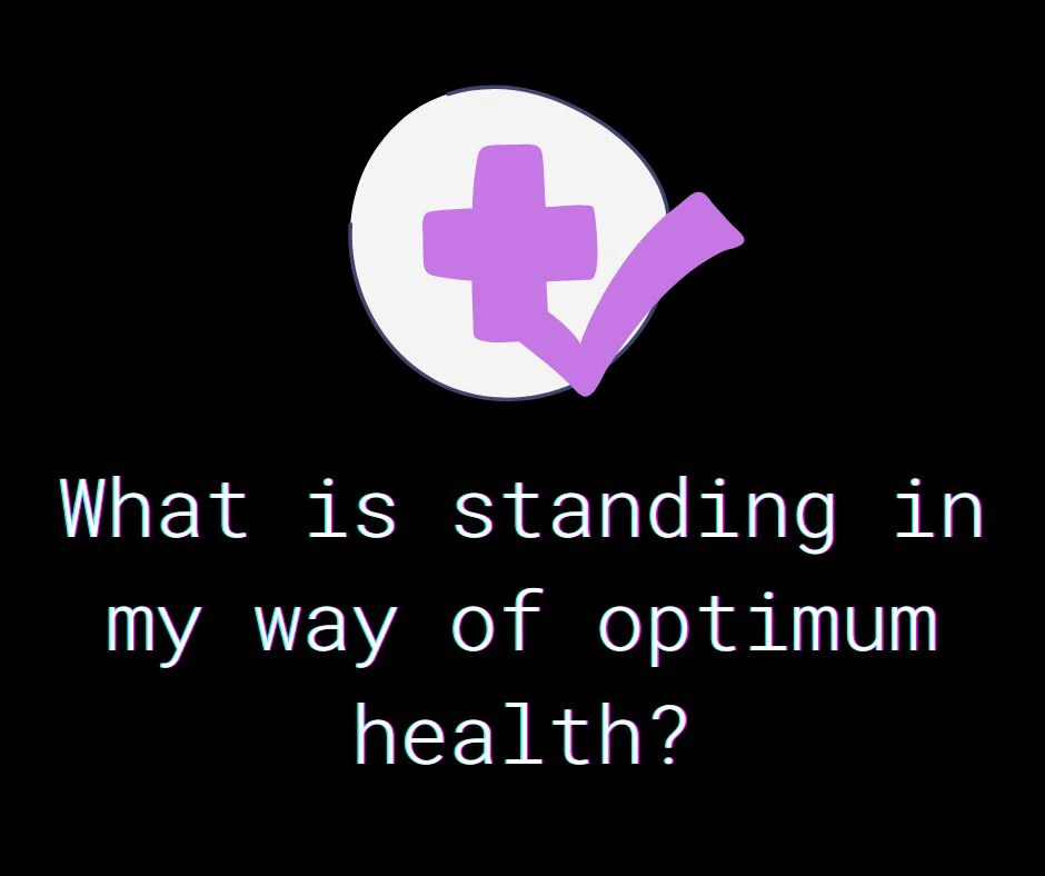What is standing in my way of optimum health?
